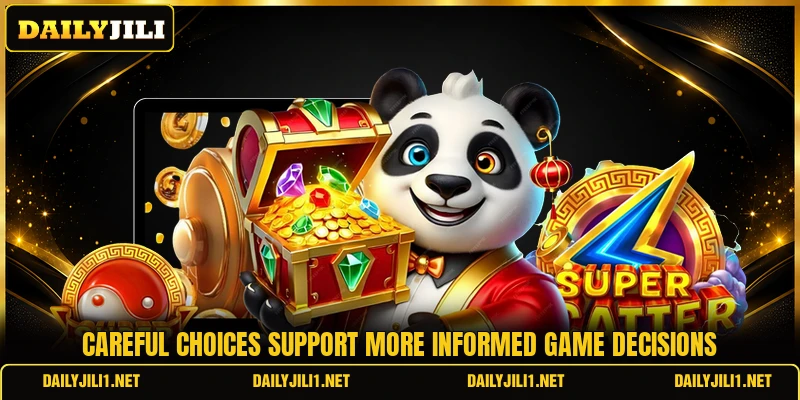 Careful choices support more informed game decisions