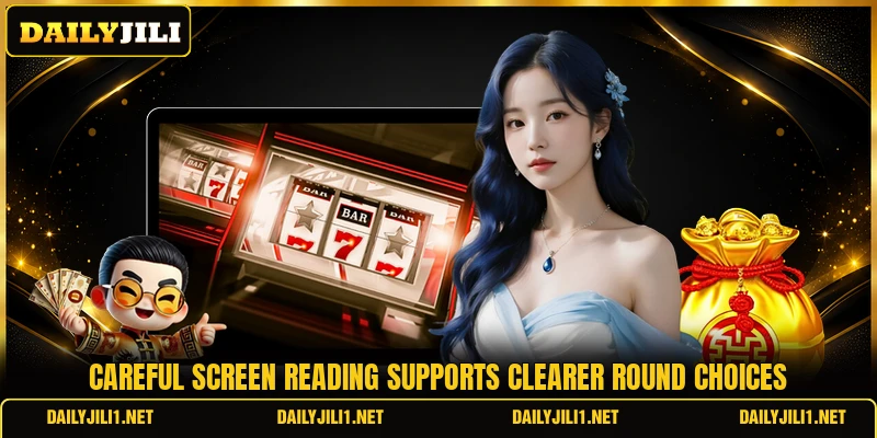 Careful screen reading supports clearer round choices