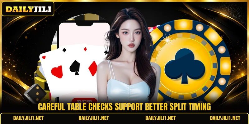 Careful table checks support better split timing