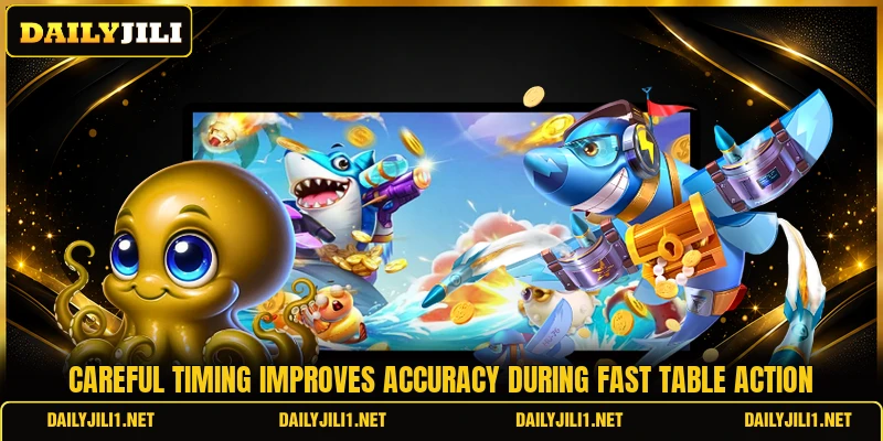 Careful timing improves accuracy during fast table action
