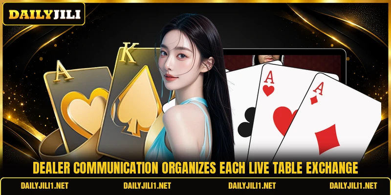 Dealer communication organizes each live table exchange