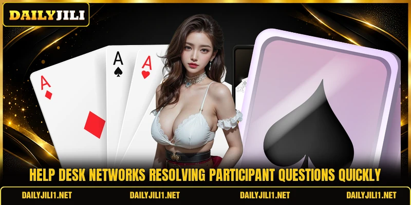Help desk networks resolving participant questions quickly Help desk networks resolving participant questions quickly